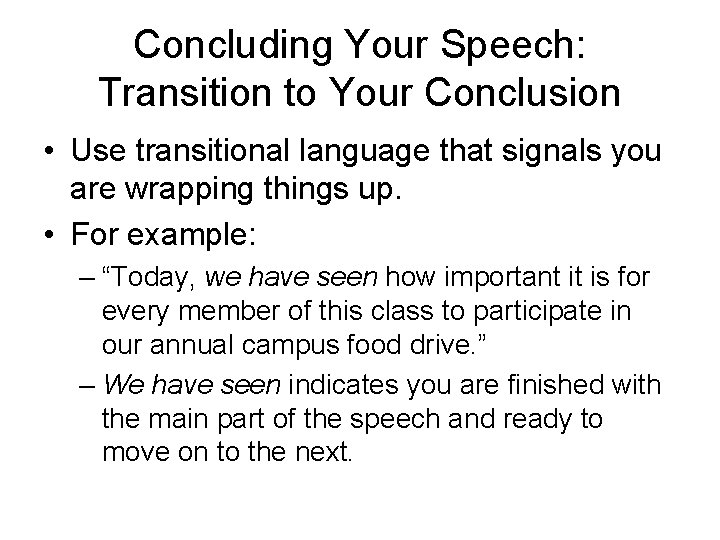 Concluding Your Speech: Transition to Your Conclusion • Use transitional language that signals you