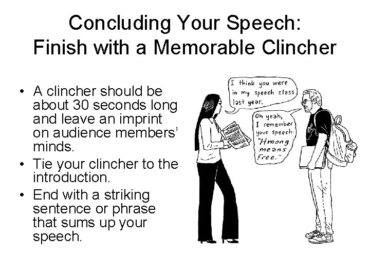 Concluding Your Speech: Finish with a Memorable Clincher • A clincher should be about