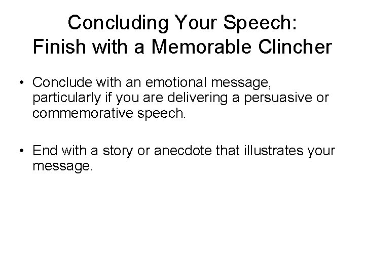 Concluding Your Speech: Finish with a Memorable Clincher • Conclude with an emotional message,