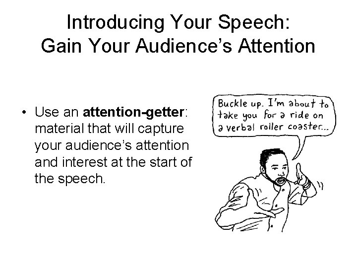 Introducing Your Speech: Gain Your Audience’s Attention • Use an attention-getter: material that will
