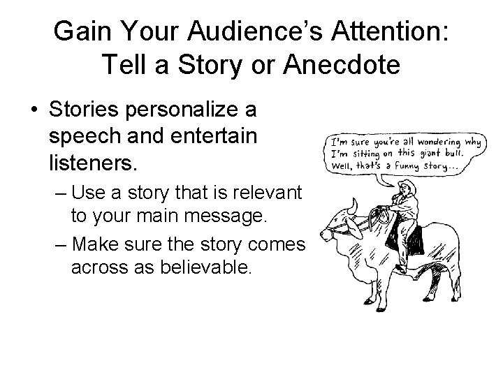 Gain Your Audience’s Attention: Tell a Story or Anecdote • Stories personalize a speech