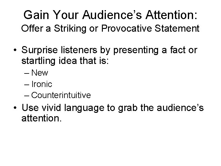 Gain Your Audience’s Attention: Offer a Striking or Provocative Statement • Surprise listeners by