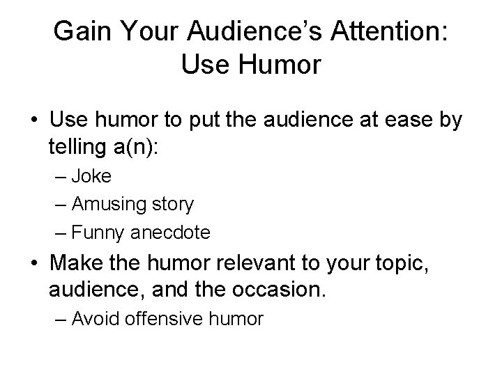 Gain Your Audience’s Attention: Use Humor • Use humor to put the audience at