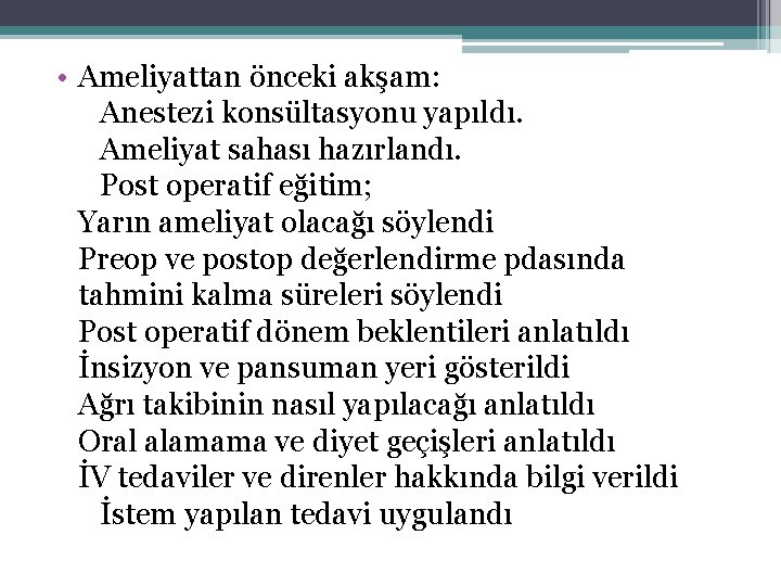  • Ameliyattan önceki akşam: Anestezi konsültasyonu yapıldı. Ameliyat sahası hazırlandı. Post operatif eğitim;