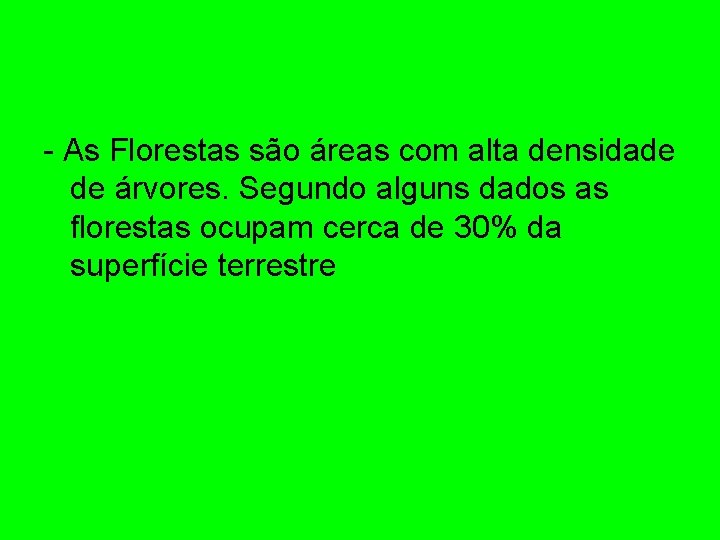 - As Florestas são áreas com alta densidade de árvores. Segundo alguns dados as