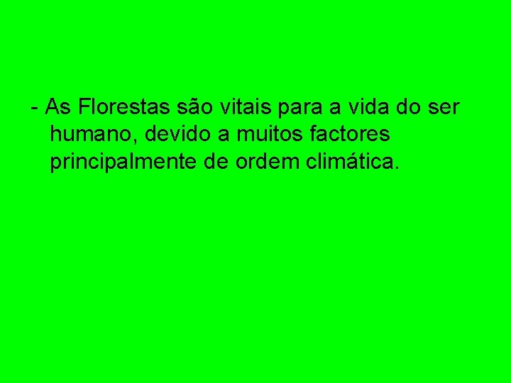 - As Florestas são vitais para a vida do ser humano, devido a muitos