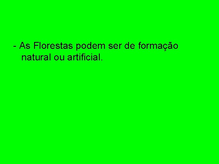 - As Florestas podem ser de formação natural ou artificial. 