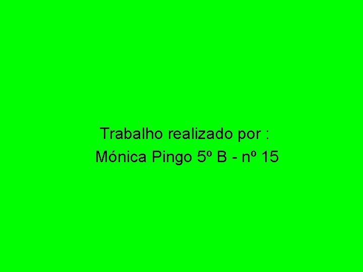 Trabalho realizado por : Mónica Pingo 5º B - nº 15 