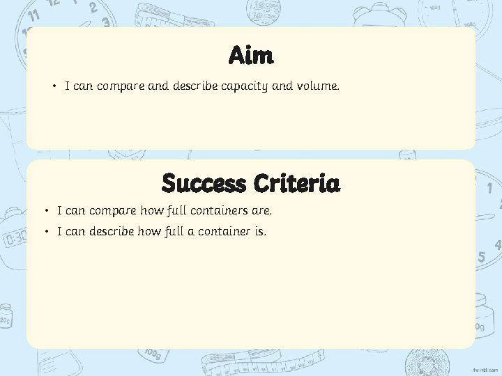 Aim • I can compare and describe capacity and volume. Success Criteria • I