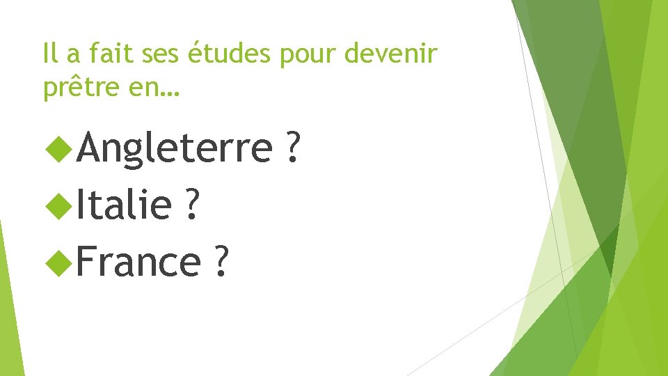 Il a fait ses études pour devenir prêtre en… Angleterre Italie ? France ?