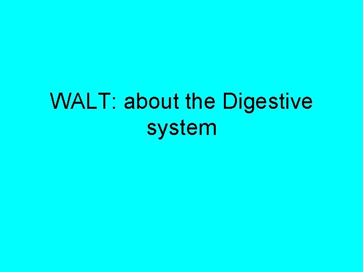 WALT: about the Digestive system 