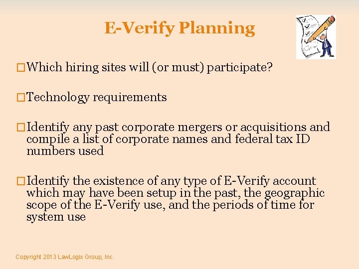E-Verify Planning �Which hiring sites will (or must) participate? �Technology requirements �Identify any past