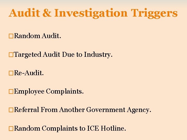 Audit & Investigation Triggers �Random Audit. �Targeted Audit Due to Industry. �Re-Audit. �Employee Complaints.