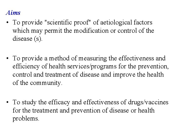 Aims • To provide "scientific proof" of aetiological factors which may permit the modification