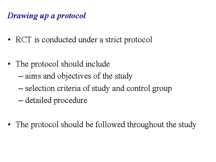 Drawing up a protocol • RCT is conducted under a strict protocol • The
