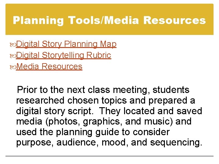Planning Tools/Media Resources Digital Story Planning Map Digital Storytelling Rubric Media Resources Prior to