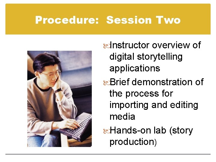 Procedure: Session Two Instructor overview of digital storytelling applications Brief demonstration of the process