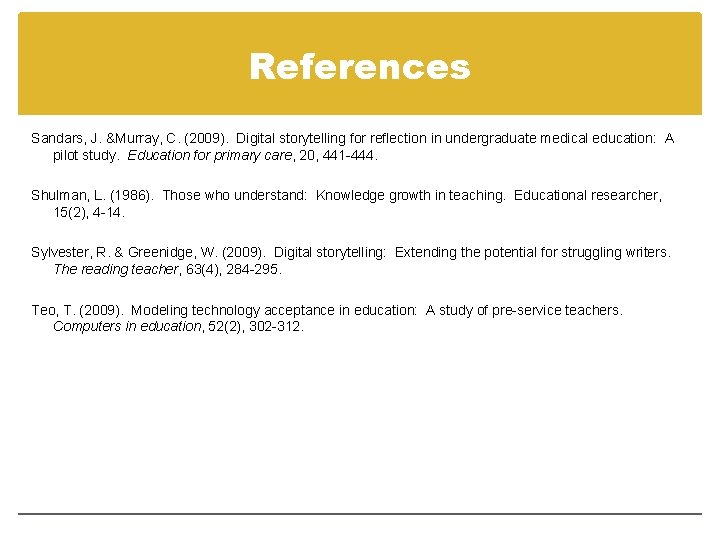 References Sandars, J. &Murray, C. (2009). Digital storytelling for reflection in undergraduate medical education: