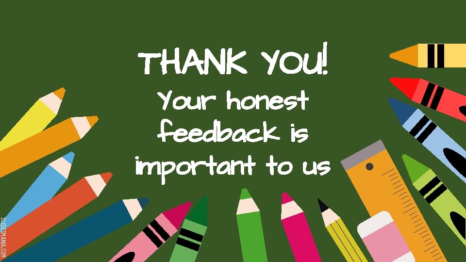 THANK YOU! Your honest feedback is important to us SLIDESMANIA. COM 