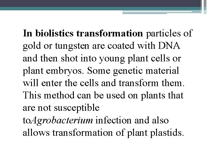 In biolistics transformation particles of gold or tungsten are coated with DNA and then