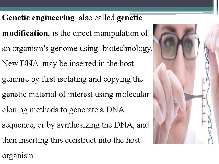 Genetic engineering, also called genetic modification, is the direct manipulation of an organism's genome