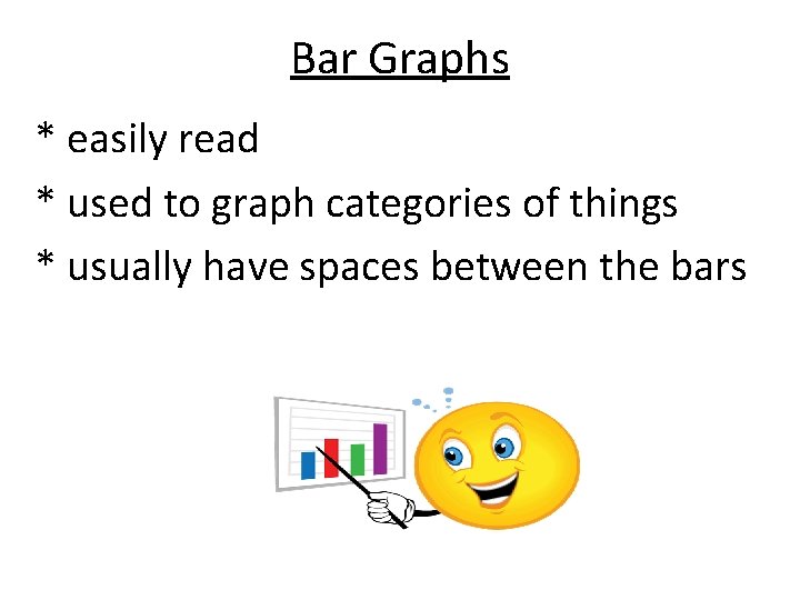 Bar Graphs * easily read * used to graph categories of things * usually