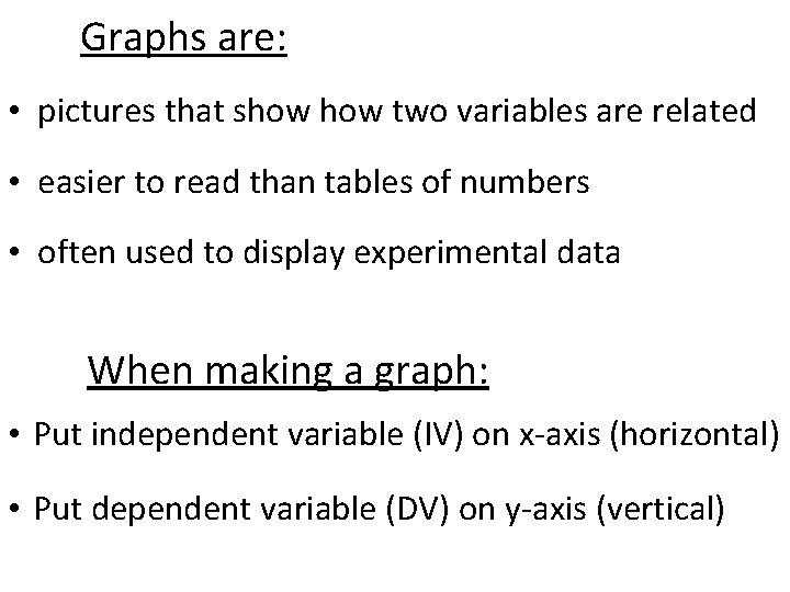 Graphs are: • pictures that show two variables are related • easier to read