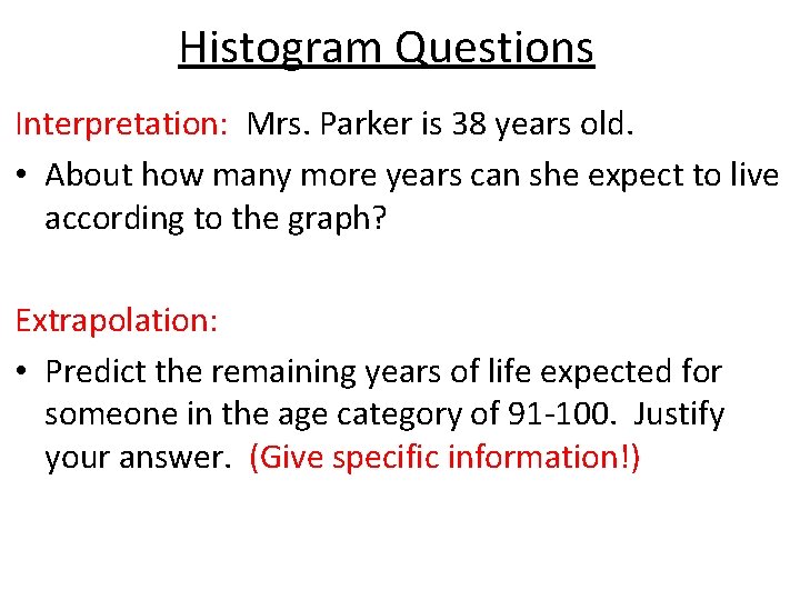 Histogram Questions Interpretation: Mrs. Parker is 38 years old. • About how many more