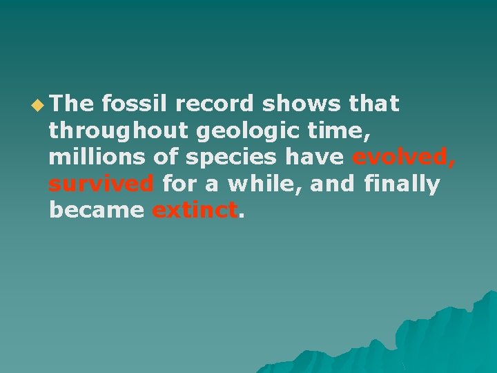 u The fossil record shows that throughout geologic time, millions of species have evolved,