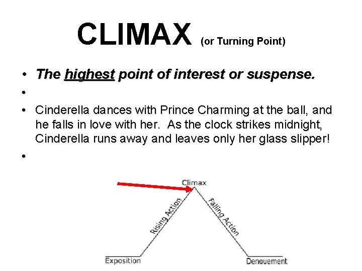 CLIMAX (or Turning Point) • The highest point of interest or suspense. • •