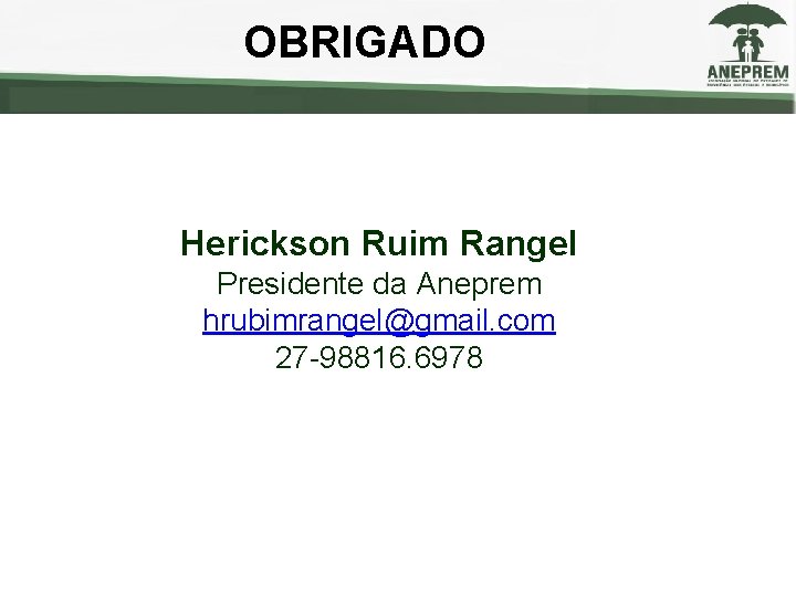 OBRIGADO Herickson Ruim Rangel Presidente da Aneprem hrubimrangel@gmail. com 27 -98816. 6978 