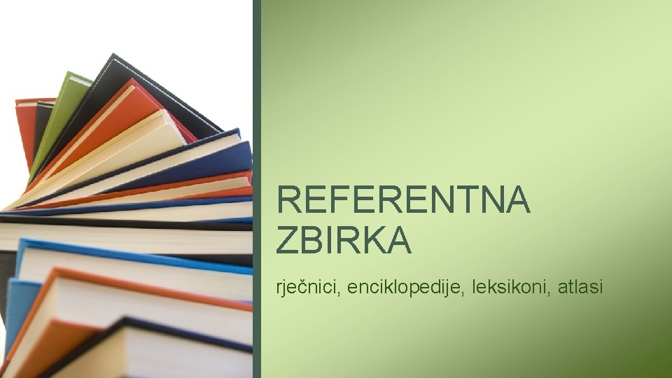 REFERENTNA ZBIRKA rječnici, enciklopedije, leksikoni, atlasi 