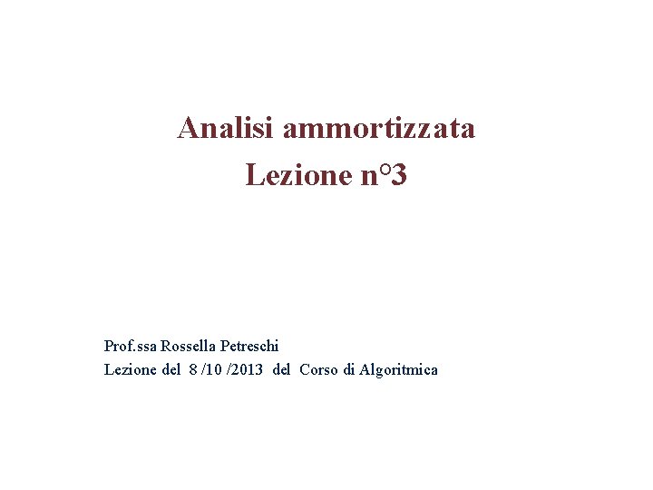 Analisi ammortizzata Lezione n° 3 Prof. ssa Rossella Petreschi Lezione del 8 /10 /2013