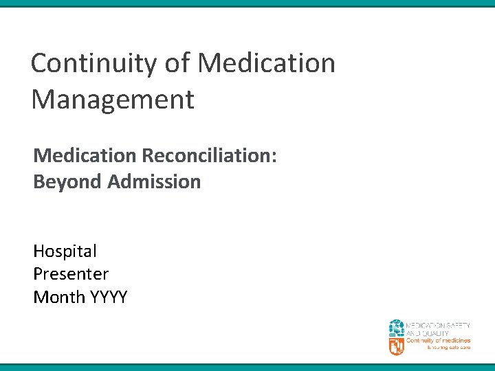 Continuity of Medication Management Medication Reconciliation: Beyond Admission Hospital Presenter Month YYYY 