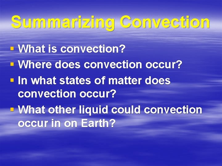 Summarizing Convection § What is convection? § Where does convection occur? § In what Summarizing Convection § What is convection? § Where does convection occur? § In what
