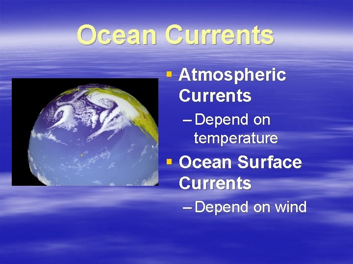 Ocean Currents § Atmospheric Currents – Depend on temperature § Ocean Surface Currents – Ocean Currents § Atmospheric Currents – Depend on temperature § Ocean Surface Currents –