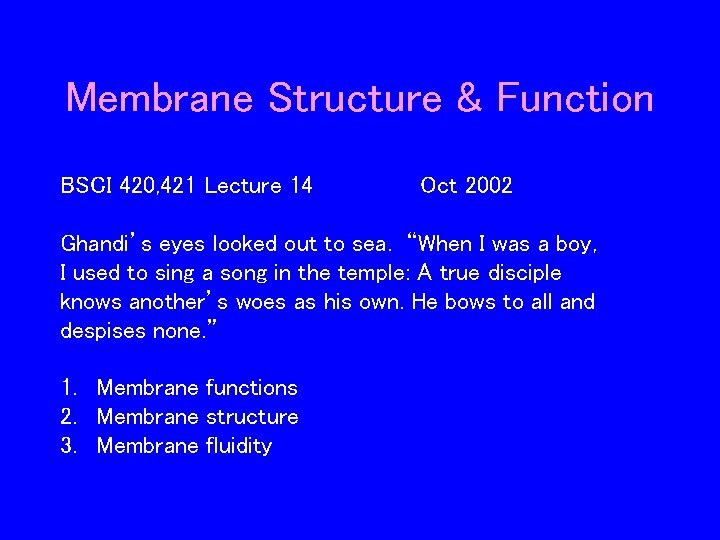 Membrane Structure & Function BSCI 420, 421 Lecture 14 Oct 2002 Ghandi’s eyes looked