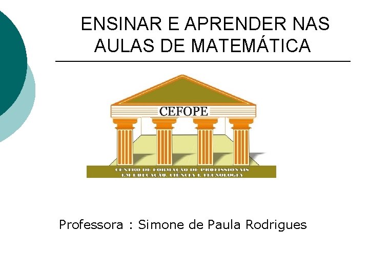 ENSINAR E APRENDER NAS AULAS DE MATEMÁTICA Professora : Simone de Paula Rodrigues 