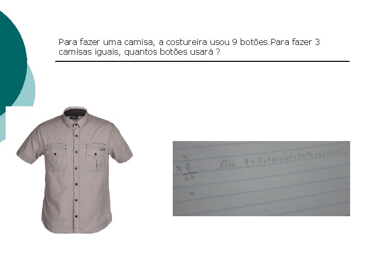 Para fazer uma camisa, a costureira usou 9 botões. Para fazer 3 camisas iguais,