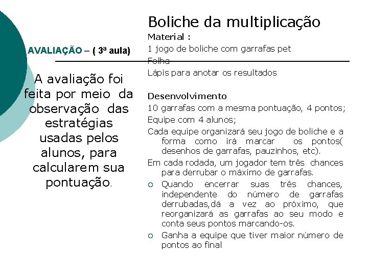 Boliche da multiplicação AVALIAÇÃO – ( 3ª aula) A avaliação foi feita por meio