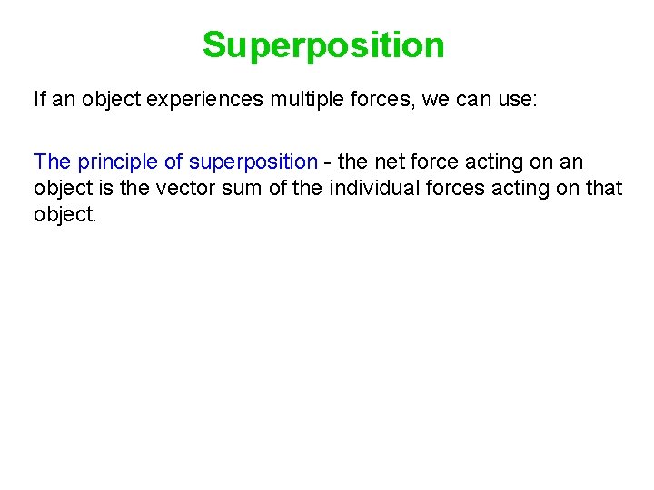 Superposition If an object experiences multiple forces, we can use: The principle of superposition