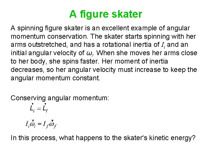 A figure skater A spinning figure skater is an excellent example of angular momentum