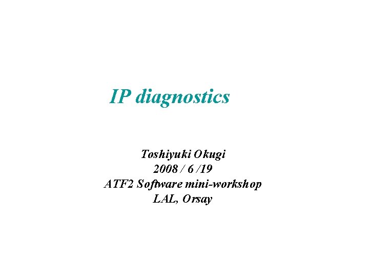 IP diagnostics Toshiyuki Okugi 2008 / 6 /19 ATF 2 Software mini-workshop LAL, Orsay