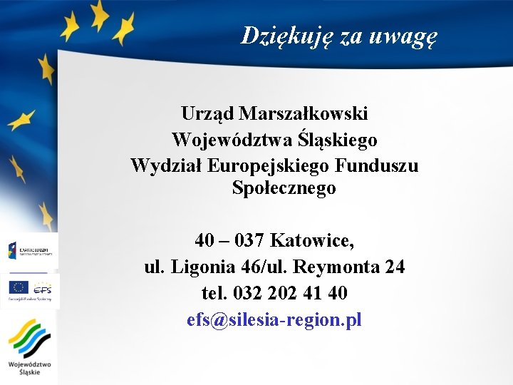 Dziękuję za uwagę Urząd Marszałkowski Województwa Śląskiego Wydział Europejskiego Funduszu Społecznego 40 – 037