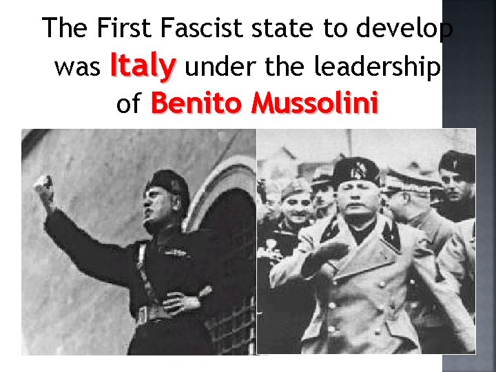 The First Fascist state to develop was Italy under the leadership of Benito Mussolini