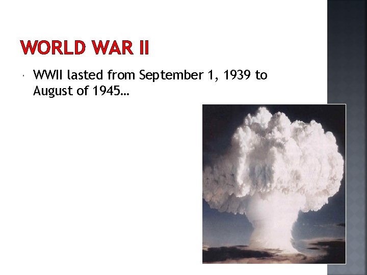 WORLD WAR II WWII lasted from September 1, 1939 to August of 1945… 