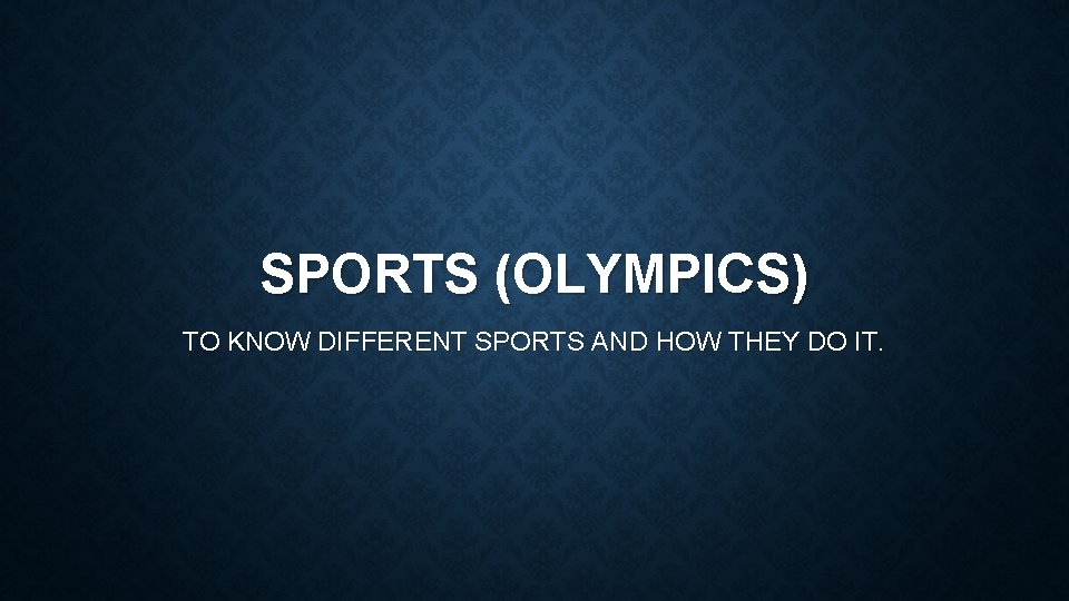 SPORTS (OLYMPICS) TO KNOW DIFFERENT SPORTS AND HOW THEY DO IT. 