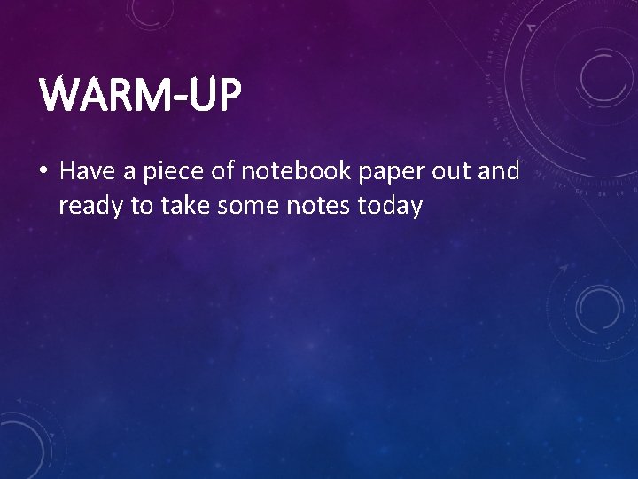 WARM-UP • Have a piece of notebook paper out and ready to take some