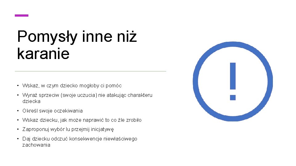 Pomysły inne niż karanie • Wskaż, w czym dziecko mogłoby ci pomóc • Wyraź