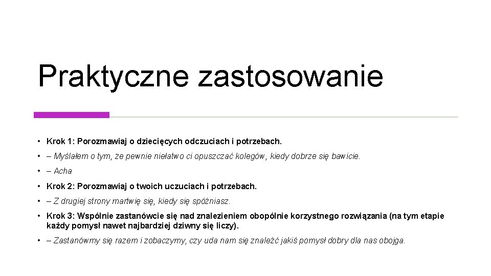 Praktyczne zastosowanie • Krok 1: Porozmawiaj o dziecięcych odczuciach i potrzebach. • – Myślałem